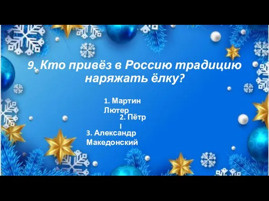 9. Кто привёз в Россию традицию наряжать ёлку? 1. Мартин Лютер