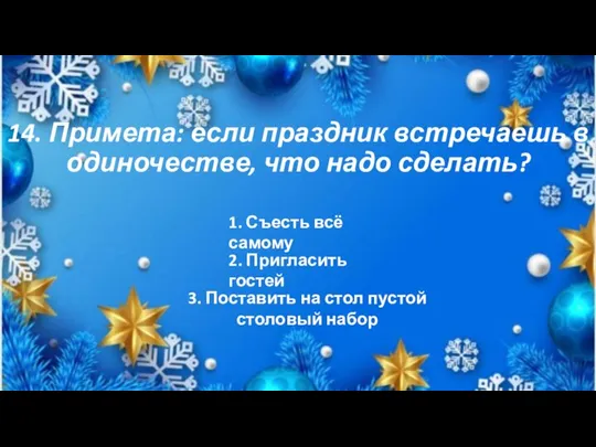 14. Примета: если праздник встречаешь в одиночестве, что надо сделать? 3.