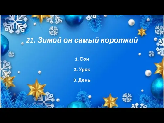 21. Зимой он самый короткий 1. Сон 2. Урок 3. День