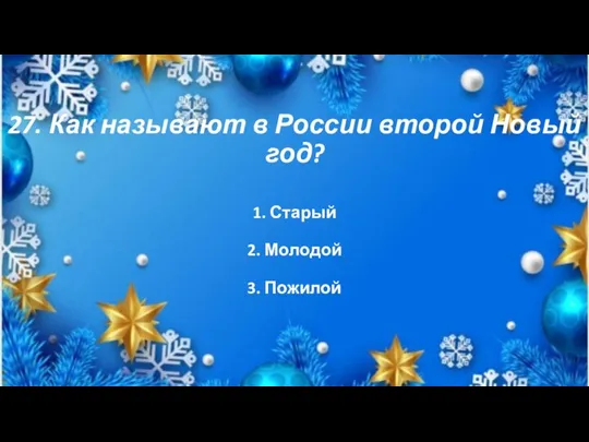 27. Как называют в России второй Новый год? 1. Старый 2. Молодой 3. Пожилой