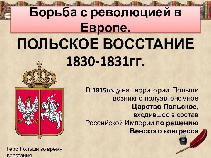 Борьба с революцией в Европе. ПОЛЬСКОЕ ВОССТАНИЕ 1830-1831гг. В 1815году на