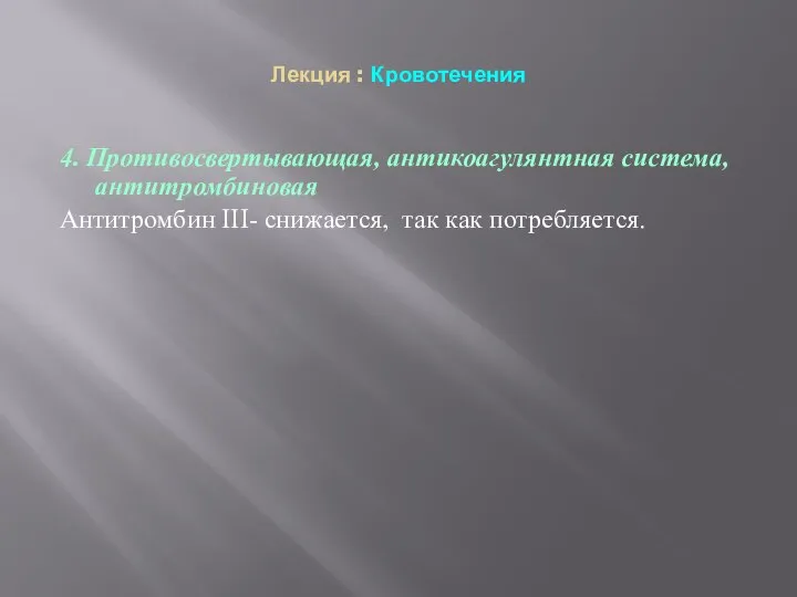 Лекция : Кровотечения 4. Противосвертывающая, антикоагулянтная система, антитромбиновая Антитромбин III- снижается, так как потребляется.