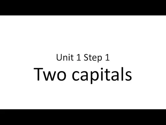 Unit 1 Step 1 Two capitals