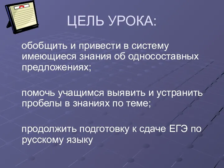 ЦЕЛЬ УРОКА: обобщить и привести в систему имеющиеся знания об односоставных