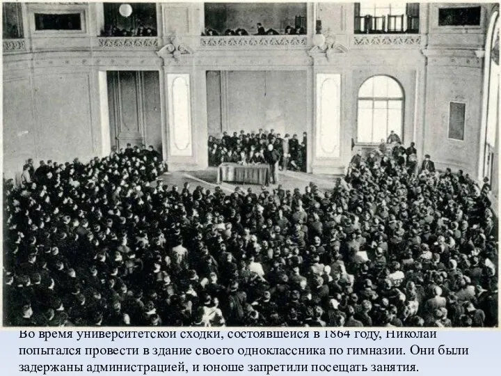 Во время университетской сходки, состоявшейся в 1864 году, Николай попытался провести