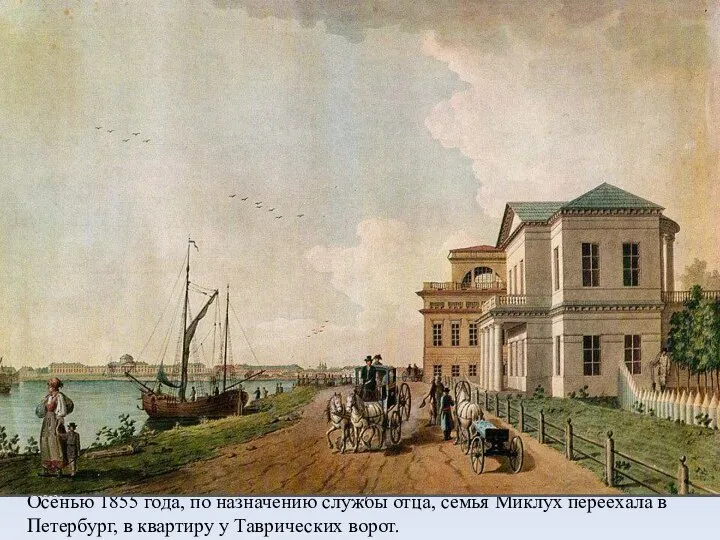 Осенью 1855 года, по назначению службы отца, семья Миклух переехала в