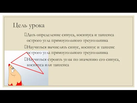 Цель урока Дать определение синуса, косинуса и тангенса острого угла прямоугольного