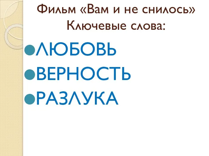 Фильм «Вам и не снилось» Ключевые слова: ЛЮБОВЬ ВЕРНОСТЬ РАЗЛУКА