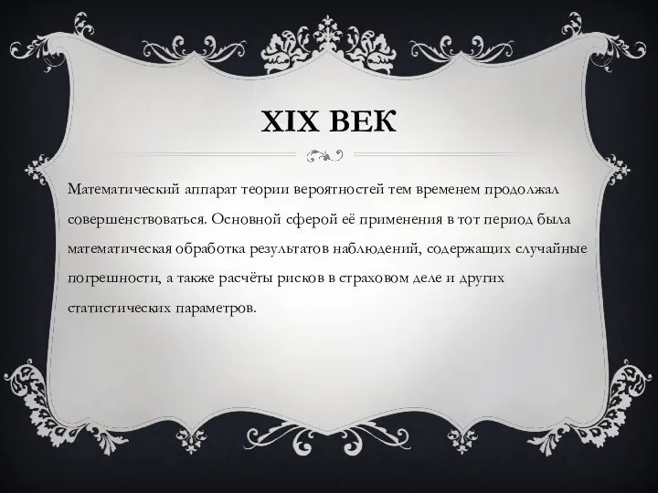 XIX ВЕК Математический аппарат теории вероятностей тем временем продолжал совершенствоваться. Основной