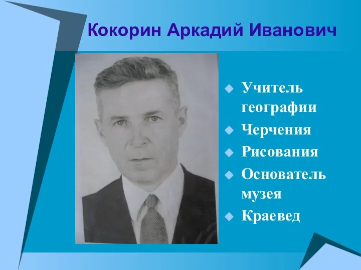 Кокорин Аркадий Иванович Учитель географии Черчения Рисования Основатель музея Краевед