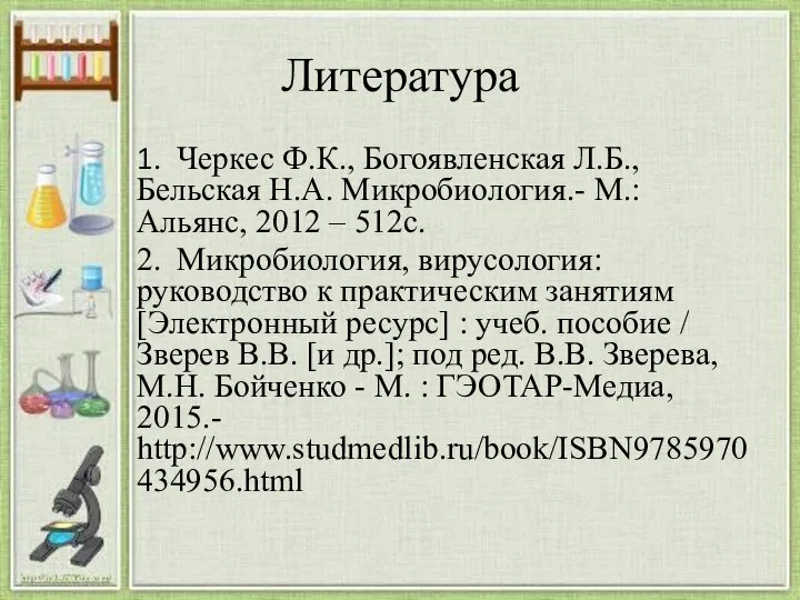 Литература 1. Черкес Ф.К., Богоявленская Л.Б., Бельская Н.А. Микробиология.- М.: Альянс,