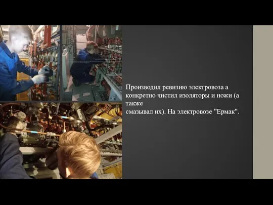 Производил ревизию электровоза а конкретно чистил изоляторы и ножи (а также смазывал их). На электровозе "Ермак".