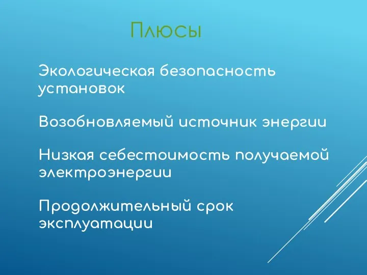 Плюсы Экологическая безопасность установок Возобновляемый источник энергии Низкая себестоимость получаемой электроэнергии Продолжительный срок эксплуатации