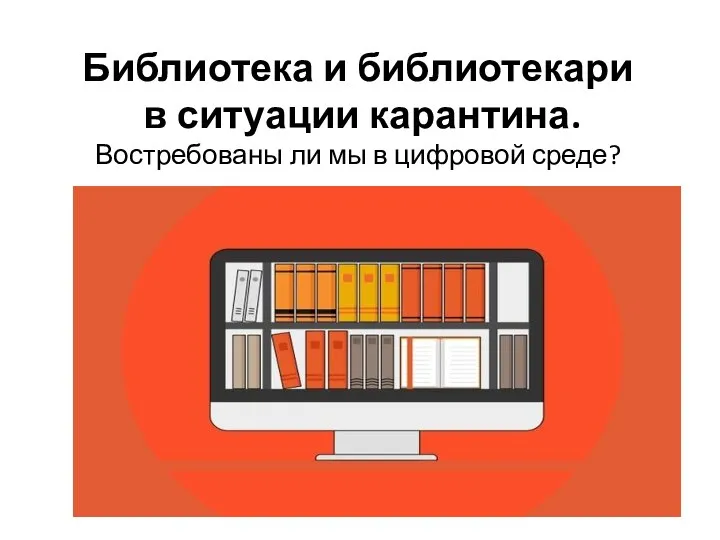 Библиотека и библиотекари в ситуации карантина. Востребованы ли мы в цифровой среде?