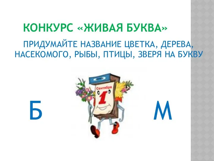 КОНКУРС «ЖИВАЯ БУКВА» ПРИДУМАЙТЕ НАЗВАНИЕ ЦВЕТКА, ДЕРЕВА, НАСЕКОМОГО, РЫБЫ, ПТИЦЫ, ЗВЕРЯ НА БУКВУ Б М