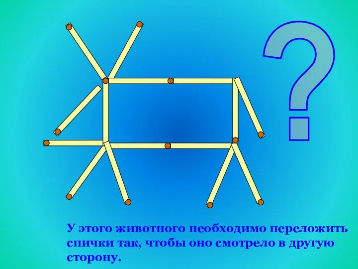 ? У этого животного необходимо переложить спички так, чтобы оно смотрело в другую сторону.