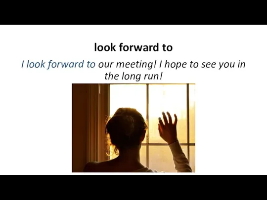 look forward to I look forward to our meeting! I hope