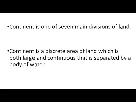 Continent is one of seven main divisions of land. Continent is