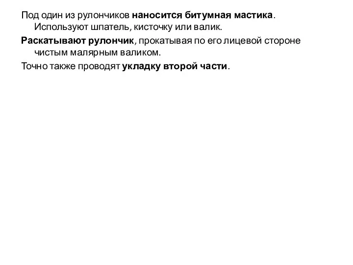 Под один из рулончиков наносится битумная мастика. Используют шпатель, кисточку или