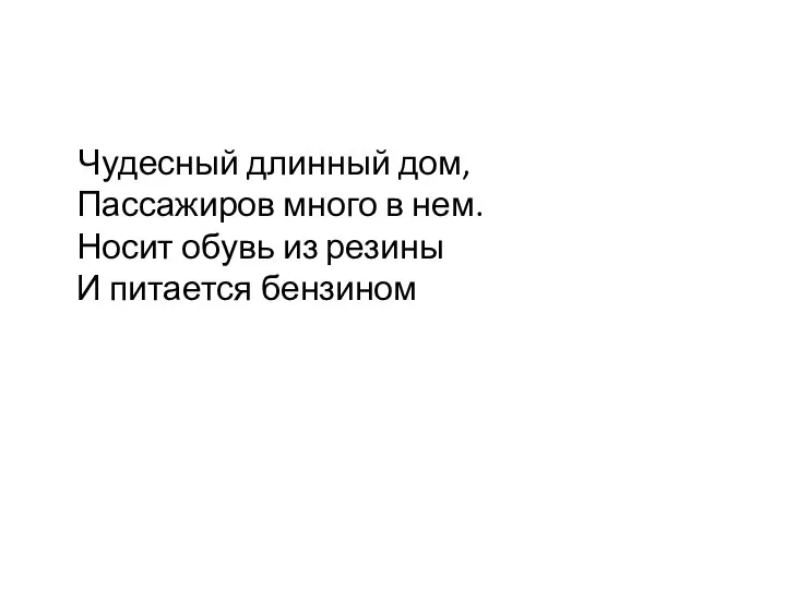 Чудесный длинный дом, Пассажиров много в нем. Носит обувь из резины И питается бензином