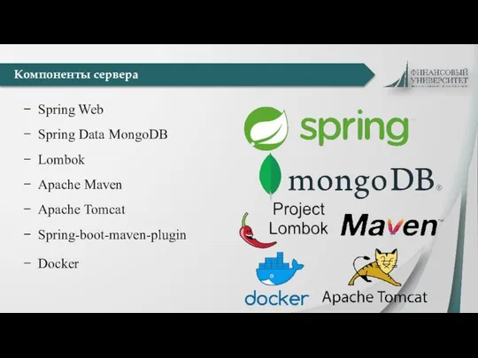 Компоненты сервера Spring Web Spring Data MongoDB Lombok Apache Maven Apache Tomcat Spring-boot-maven-plugin Docker