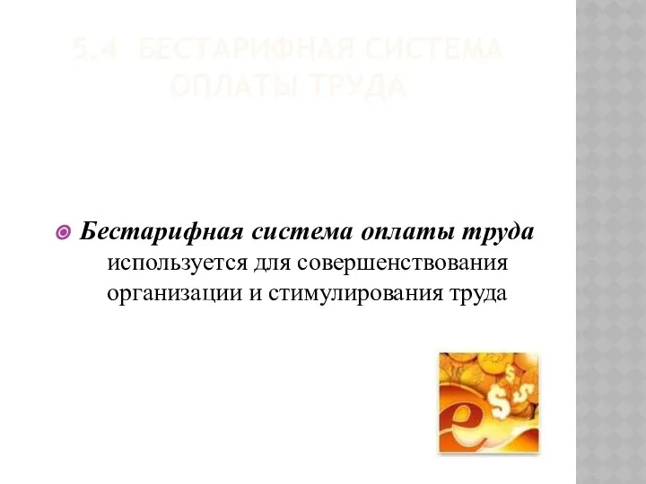 5.4 БЕСТАРИФНАЯ СИСТЕМА ОПЛАТЫ ТРУДА Бестарифная система оплаты труда используется для совершенствования организации и стимулирования труда