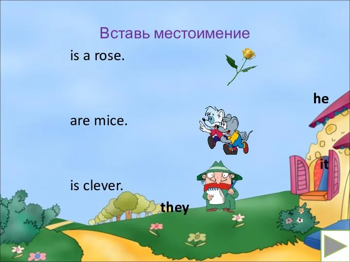 Вставь местоимение is a rose. he are mice. it is clever. they