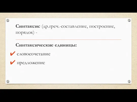 Синтаксис (др.греч.-составление, построение, порядок) - Синтаксические единицы: словосочетание предложение