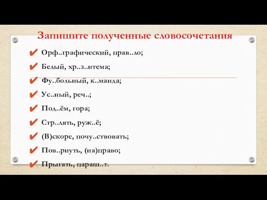 Запишите полученные словосочетания Орф..графический, прав..ло; Белый, хр..з..нтема; Фу..больный, к..манда; Ус..ный, реч..;