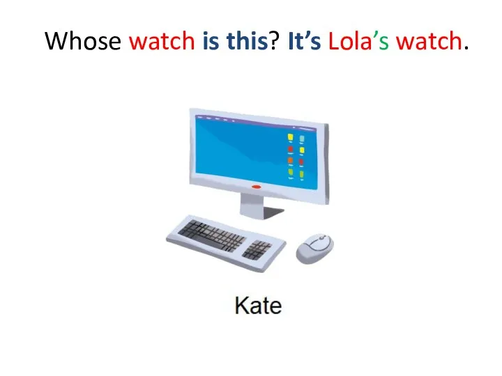 Whose watch is this? It’s Lola’s watch.