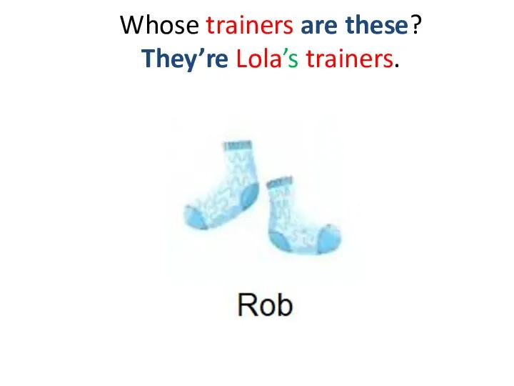 Whose trainers are these? They’re Lola’s trainers.