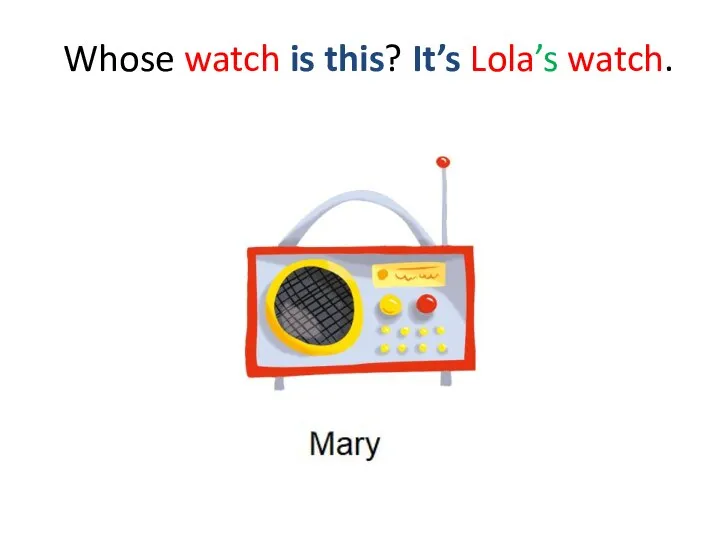 Whose watch is this? It’s Lola’s watch.