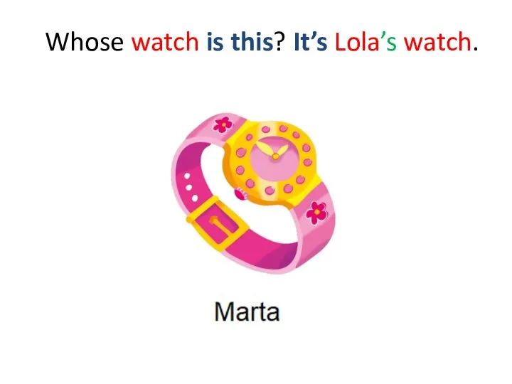 Whose watch is this? It’s Lola’s watch.