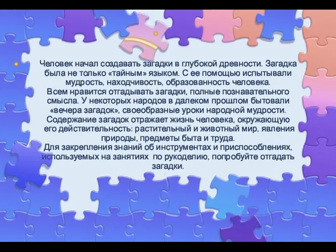 Человек начал создавать загадки в глубокой древности. Загадка была не только