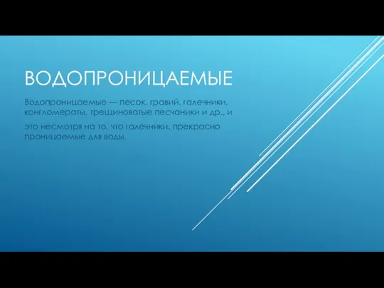 ВОДОПРОНИЦАЕМЫЕ Водопроницаемые — песок, гравий, галечники, конгломераты, трещиноватые песчаники и др.,