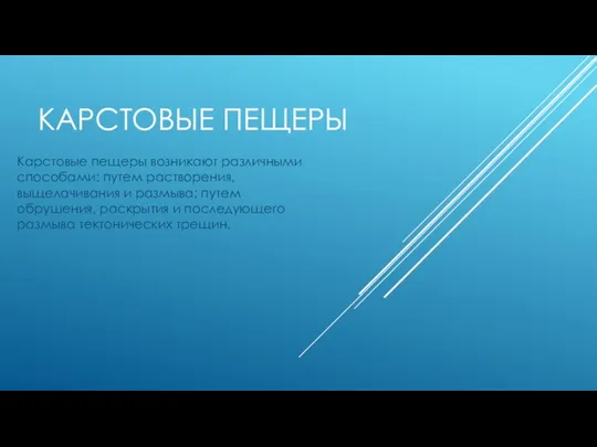 КАРСТОВЫЕ ПЕЩЕРЫ Карстовые пещеры возникают различными способами: путем растворения, выщелачивания и