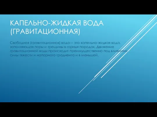 КАПЕЛЬНО-ЖИДКАЯ ВОДА (ГРАВИТАЦИОННАЯ) Свободная (гравитационная) вода— это капельно-жидкая вода, заполняющая поры