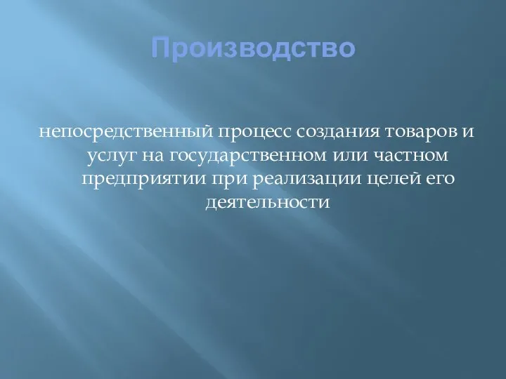 Производство непосредственный процесс создания товаров и услуг на государственном или частном