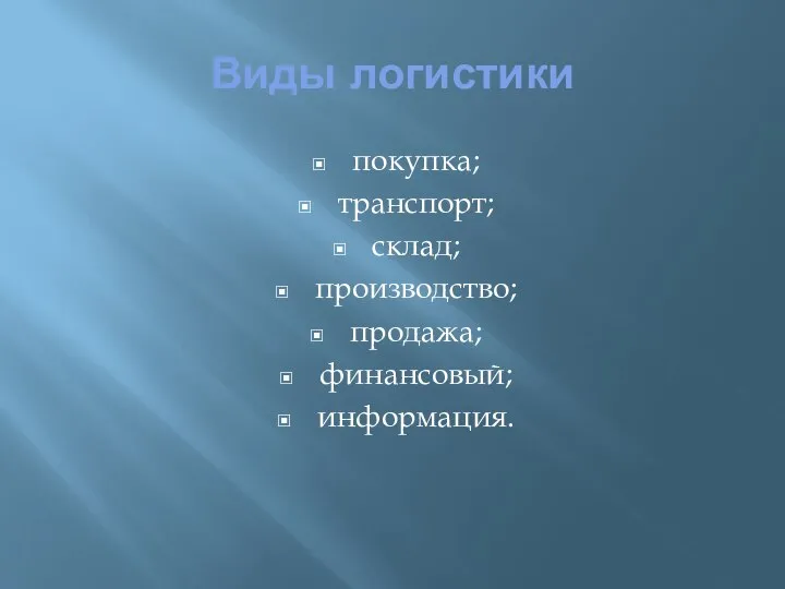 Виды логистики покупка; транспорт; склад; производство; продажа; финансовый; информация.