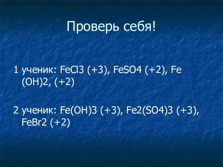 Проверь себя! 1 ученик: FеСl3 (+3), FеSО4 (+2), Fе(ОН)2, (+2) 2