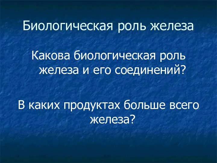 Биологическая роль железа Какова биологическая роль железа и его соединений? В каких продуктах больше всего железа?