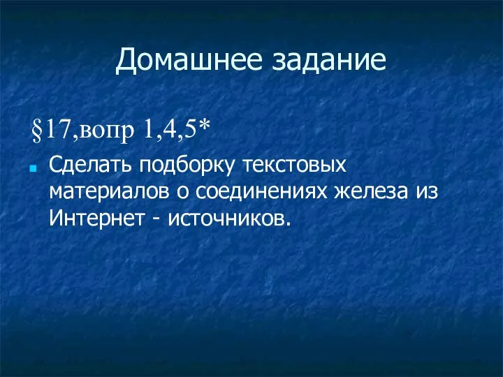 Домашнее задание §17,вопр 1,4,5* Сделать подборку текстовых материалов о соединениях железа из Интернет - источников.