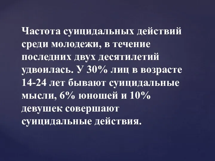 Частота суицидальных действий среди молодежи, в течение последних двух десятилетий удвоилась.