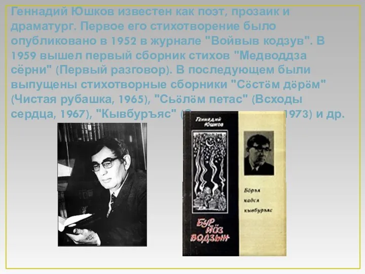 Геннадий Юшков известен как поэт, прозаик и драматург. Первое его стихотворение