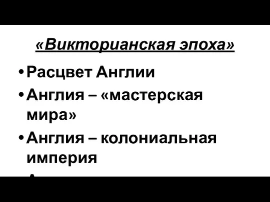 «Викторианская эпоха» Расцвет Англии Англия – «мастерская мира» Англия – колониальная