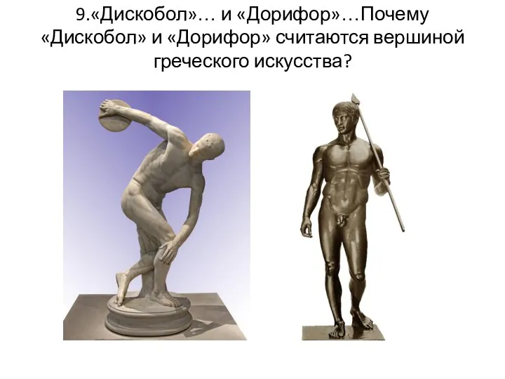 9.«Дискобол»… и «Дорифор»…Почему «Дискобол» и «Дорифор» считаются вершиной греческого искусства?