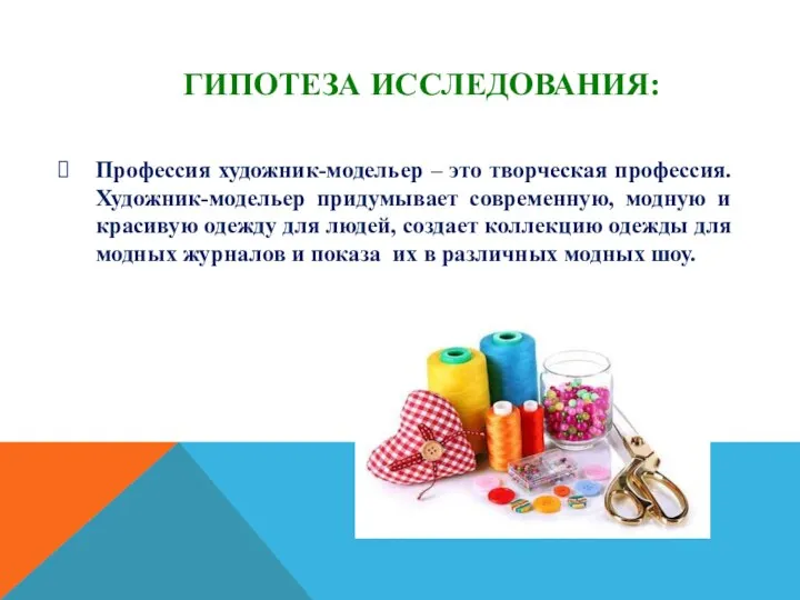 ГИПОТЕЗА ИССЛЕДОВАНИЯ: Профессия художник-модельер – это творческая профессия. Художник-модельер придумывает современную,