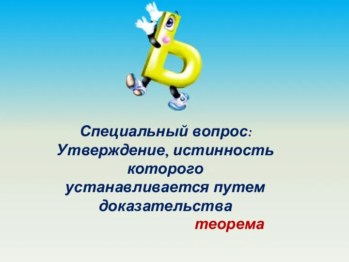 Специальный вопрос: Утверждение, истинность которого устанавливается путем доказательства теорема