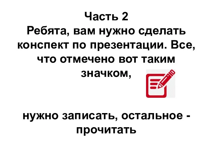 Часть 2 Ребята, вам нужно сделать конспект по презентации. Все, что