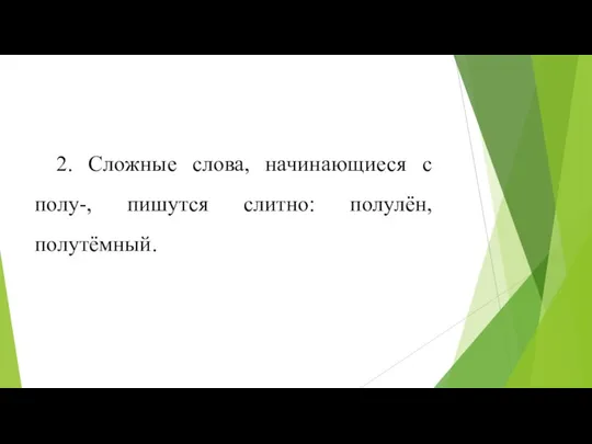 2. Сложные слова, начинающиеся с полу-, пишутся слитно: полулён, полутёмный.